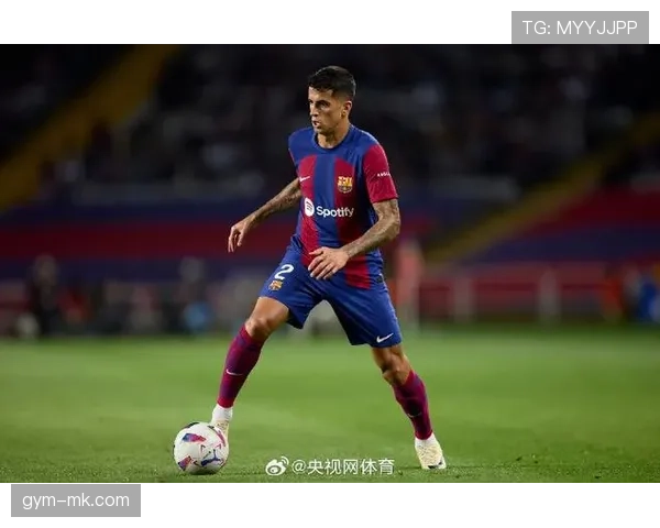 坎塞洛租借加盟巴萨状态火热，表现备受期待