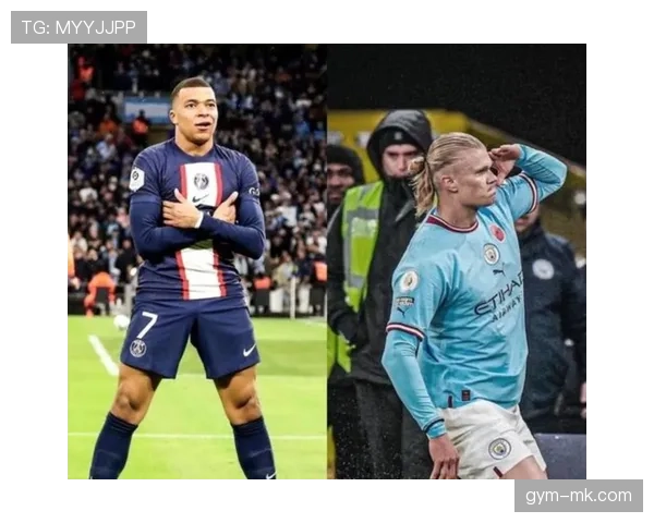 哈兰德与姆巴佩进球效率对比:谁更接近新时代第一人